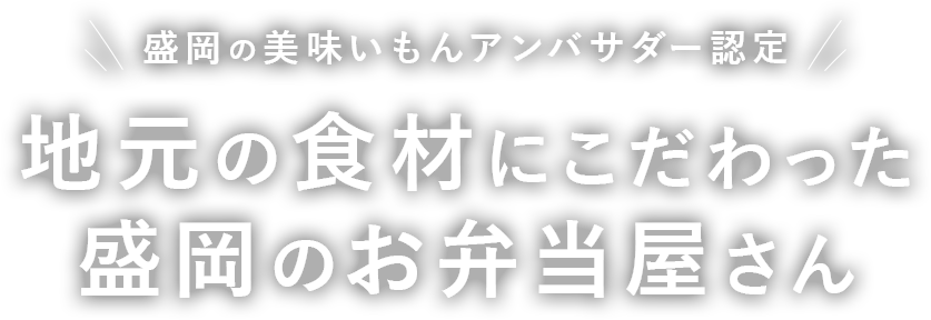 盛岡の美味いもんアンバサダー認定。地元の食材にこだわった盛岡のお弁当屋さん